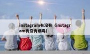 instagram有没有（instagram有没有病毒）