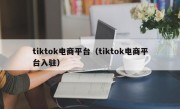 tiktok电商平台（tiktok电商平台入驻）