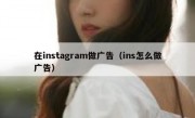 在instagram做广告（ins怎么做广告）
