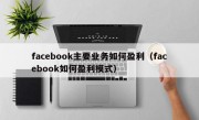 facebook主要业务如何盈利（facebook如何盈利模式）