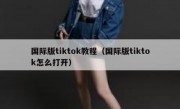 国际版tiktok教程（国际版tiktok怎么打开）