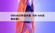 tiktok打开没内容（tik tok没有内容）