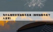 为什么推特主页加载不出来（推特加载不出个人主页）