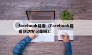 facebook能看（Facebook能看到访客记录吗）