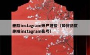 删除instagram账户链接（如何彻底删除instagram账号）