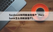 facebook如何精准找客户（facebook怎么找精准客户）