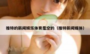 推特的新闻娱乐体育是空的（推特新闻媒体）