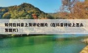 如何在抖音上发评论图片（在抖音评论上怎么发图片）