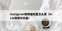 instagram视频播放量怎么算（ins小视频浏览量）