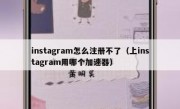 instagram怎么注册不了（上instagram用哪个加速器）