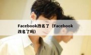 Facebook改名了（Facebook改名了吗）