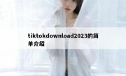 tiktokdownload2023的简单介绍