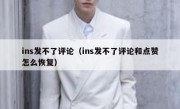ins发不了评论（ins发不了评论和点赞怎么恢复）