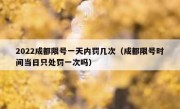 2022成都限号一天内罚几次（成都限号时间当日只处罚一次吗）