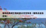 推特的新闻之类的显示空空如也（推特点进去空白）
