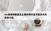 ins视频观看量怎么算的啊抖音号是多少的简单介绍