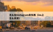 怎么在instagram卖东西（ins上怎么卖货）