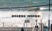 推特设置推送（推特的推送）