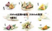 tiktok后期0播放（tiktok突然0播放）
