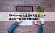 facebook什么意思中文意思（facebook什么意思中文翻译成）