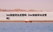 ins快拍可以点赞吗（ins快拍可以点赞吗）