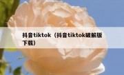 抖音tiktok（抖音tiktok破解版下载）