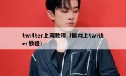 twitter上网教程（国内上twitter教程）