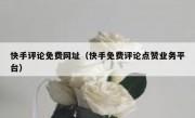 快手评论免费网址（快手免费评论点赞业务平台）