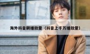 海外抖音刷播放量（抖音上千万播放量）