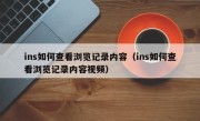 ins如何查看浏览记录内容（ins如何查看浏览记录内容视频）