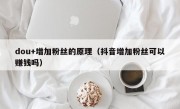 dou+增加粉丝的原理（抖音增加粉丝可以赚钱吗）
