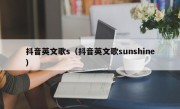 抖音英文歌s（抖音英文歌sunshine）