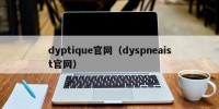 dyptique官网（dyspneaist官网）