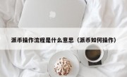 派币操作流程是什么意思（派币如何操作）