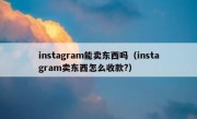 instagram能卖东西吗（instagram卖东西怎么收款?）