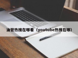油管热搜在哪看（youtube热搜在哪）