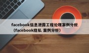 facebook信息泄露工程伦理案例分析（facebook隐私 案例分析）