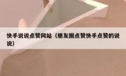 快手说说点赞网站（朋友圈点赞快手点赞的说说）