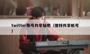 twitter账号共享贴吧（推特共享帐号）