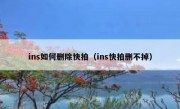ins如何删除快拍（ins快拍删不掉）