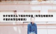 快手有赞怎么下载软件安装（有赞在哪里找快手里的有赞在哪里找）