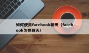 如何使用facebook聊天（facebook怎样聊天）