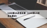 1248算24点怎么算（1248算24点怎么算式）