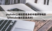 youtube上播放量最多的中国震撼电影（youtube播放量最高的）