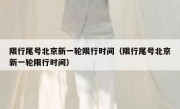 限行尾号北京新一轮限行时间（限行尾号北京新一轮限行时间）