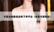 卡盟全网最低自助下单平台（业务卡盟网站）