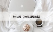 ins认证（ins认证后改名）