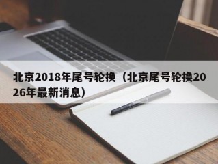 北京2018年尾号轮换（北京尾号轮换2026年最新消息）