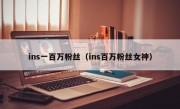 ins一百万粉丝（ins百万粉丝女神）