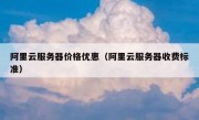 阿里云服务器价格优惠（阿里云服务器收费标准）